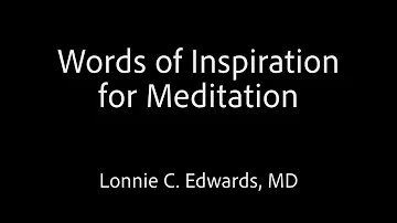 Words of Inspiration for Meditation -- Lonnie C. Edwards, MD