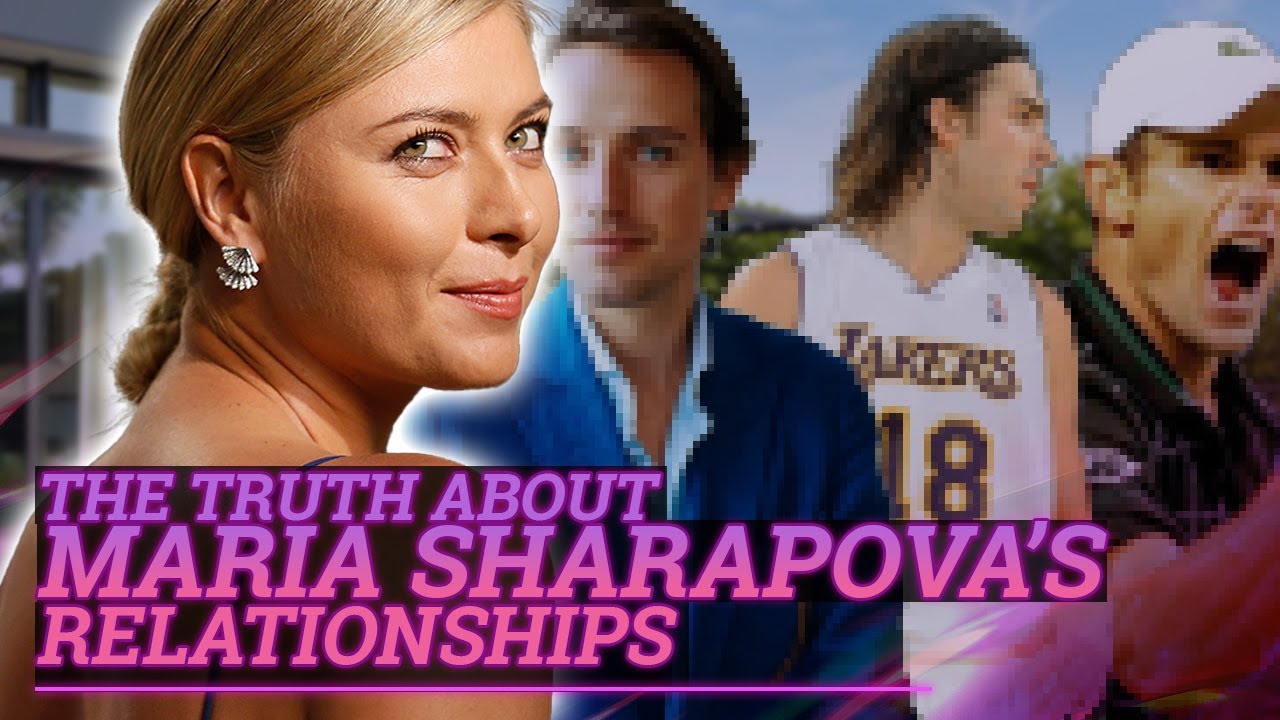 The Truth About Maria Sharapova's Relationships
