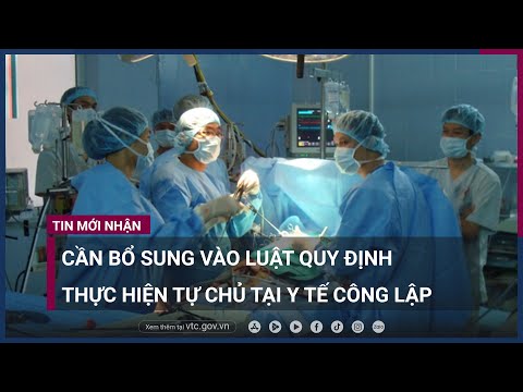 Quyền Tự Chủ Là Gì - "Cơ chế để bệnh viện công thực hiện quyền tự chủ vẫn là khoảng trống trong dự thảo luật" | VTC Now