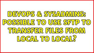 Famous DevOps & SysAdmins: Possible to use SFTP to transfer files from local to local? (3 Solutions!!) Profile