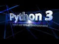 Python 3 - Installing Python 3 and Setting Up a Virtual Environment