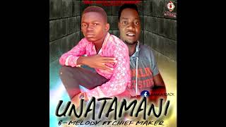 B-MELODY  FT CHIEF MAKER-UNATAMANI(official music audio)