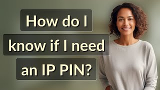 How do I know if I need an IP PIN?