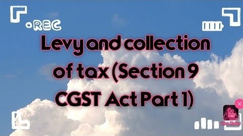 Levy and Collection of Tax in GST || section 9 of CGST Act (Part-1)