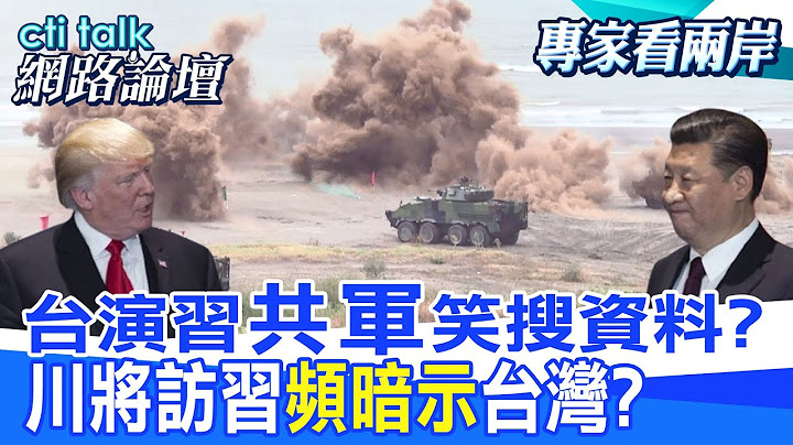 【全程字幕】 台演習"共軍"笑搜資料? 川將訪習"頻暗示"台灣? |cti talk網路論壇 @中天電視CtiTv @ctitalk網路論壇