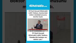 İyi̇ Parti Kocaeli Milletvekili Lütfü Türkkan “Kandıra’da Hastane Var, Doktor Yok”