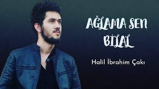 Halil İbrahim Çakı - AĞLAMA SEN BİLAL Resimi