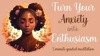 Turn your Anxiety into  Enthusiasm,  Guided Meditation