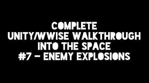 UNITY WWISE WALKTHROUGH #7 ENEMY EXPLOSIONS