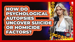How Do Psychological Autopsies Uncover Suicide Or Homicide Factors? - True Crime Lovers