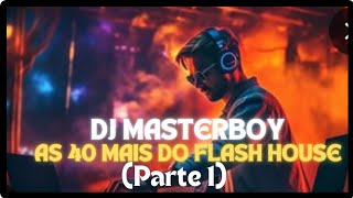 Dj Masterboy - As 40 Mais Do Flash House (Parte 1)