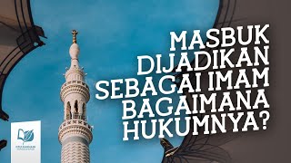 Masbuk Dijadikan sebagai Imam, Bagaimana Hukumnya?