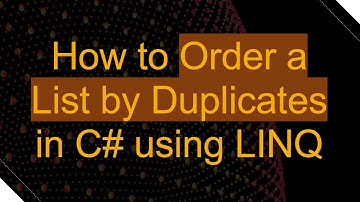 How to Order a List by Duplicates in C#  using LINQ