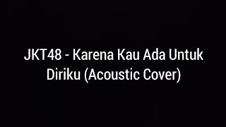 JKT48 - Karena Kau Ada Untuk Diriku (Acoustic Cover)