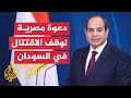 السيسي يؤكد أهمية وقف الاقتتال في السودان وبدء حوار سلمي 
