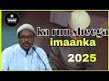 Ka run sheegida imaanka ||sheekh mustafe||2025
