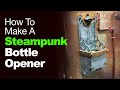 SteamPunk Bottle Opener (How to Make - Step by Step)