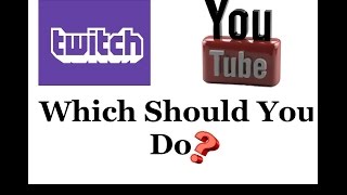 YouTube Or Twitch, What should you do