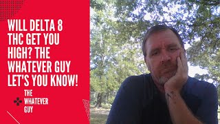 Will Delta 8 THC Get You High? The Whatever Guy Let's You Know!