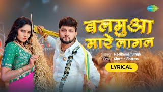 #NeelkamalSingh | Balamua Maare Lagal - Lyrical | बलमुआ मारे लागल | Shweta Sharma | Bhojpuri Song