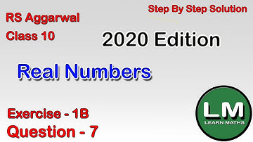 Real Numbers | Class 10 Exercise 1B Question 7 ( 2020 Edition) | RS Aggarwal | Learn Maths