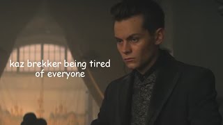 kaz brekker being tired of everyone for 2 minutes