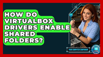 How Do VirtualBox Drivers Enable Shared Folders? - Your Computer Companion
