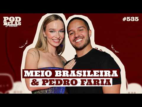 MEIO BRASILEIRA E PEDRO FARIA - PODDELAS PODCAST #535