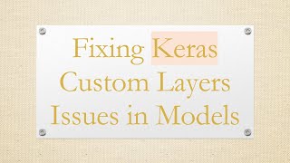 Fixing Keras Custom Layers Issues in Models