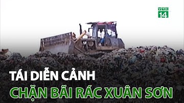 Tái diễn cảnh chặn bãi rác Xuân Sơn | VTC14