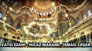 Yatsı Ezanı Hicaz Makamı İsmail Coşar