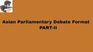 Asian Parliamentary Debate Format (PART-II)