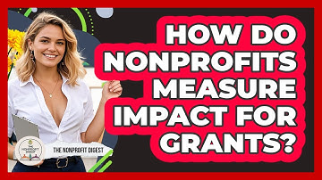 How Do Nonprofits Measure Impact For Grants? - The Nonprofit Digest