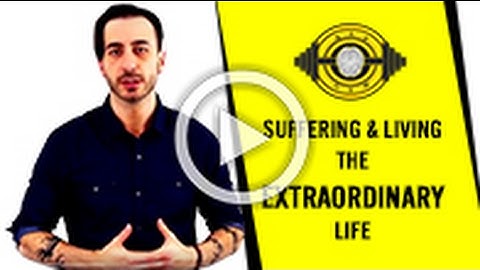 Suffering & Living The Extraordinary Life