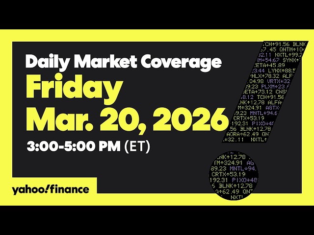 Daily Market Coverage Mar. 20, 2026 3PM-5PM (ET)  | Yahoo Finance