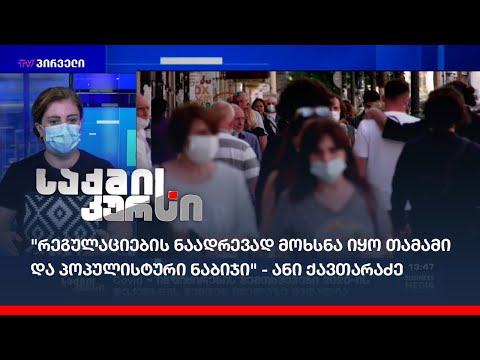 \"რეგულაციების ნაადრევად მოხსნა იყო თამამი და პოპულისტური  ნაბიჯი\" - ანი ქავთარაძე