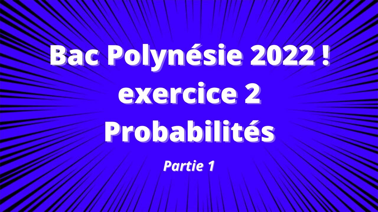 Sujet de Bac Polynésie 2022 corrigé - exercice 2 : probabilités