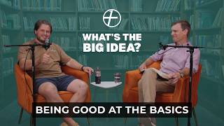 Being Good at the Basics of the Church | What's The Big Idea? Full Podcast Episode