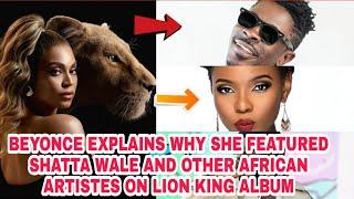 BEYONCE EXPLAINS WHY SHE FEATURED SHATTA WALE AND OTHER AFRICAN ARTISTES ON LION KING ALBUM