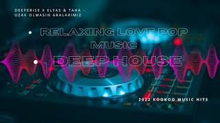 Deep House  2022| Relaxing  pop music | Deeperise x Elyas & Taha - Uzak Olmasın AralarımızDeeperise