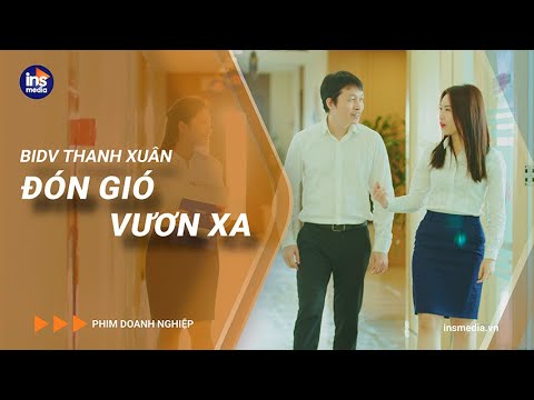 BIDV Thanh Xuân - Đón gió vươn xa - Phim giới thiệu doanh nghiệp Tài chính Ngân hàng