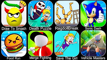 Draw To Smash,Death Puzzle,Ragdoll Break,Sonic Dash,Food Run,Save The Girl,Vehicle Masters