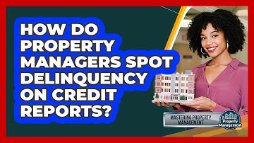 How Do Property Managers Spot Delinquency On Credit Reports? - Mastering Property Management