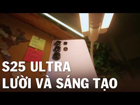 Galaxy S25 Ultra: Lười nhất nhưng mang lại nhiều Cảm hứng nhất