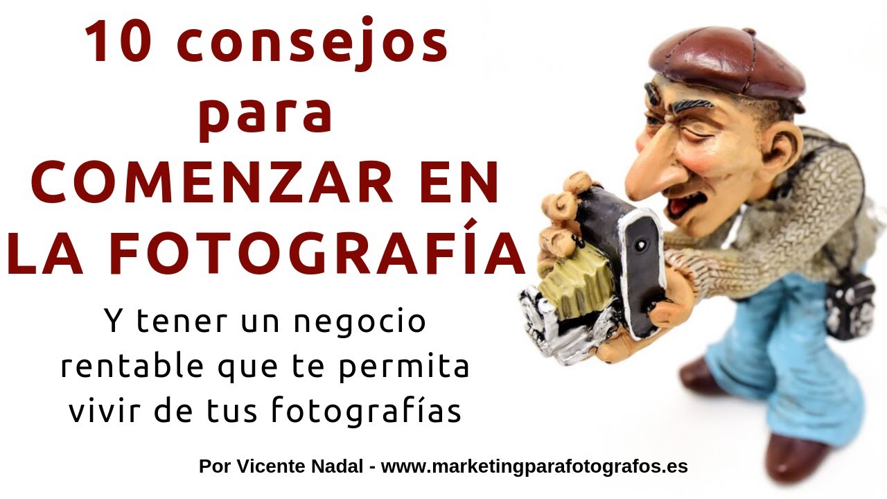 Cómo comenzar en la fotografía. 10 tips para vivir de la fotografía Cómo comenzar en la fotografía. 10 tips para vivir de la fotografía