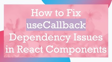 How to Fix useCallback Dependency Issues in React Components