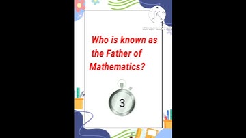 Who is known as the Father of Mathematics ?