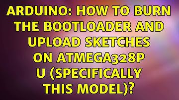Arduino: How to burn the bootloader and upload sketches on ATmega328P U (specifically this model)?