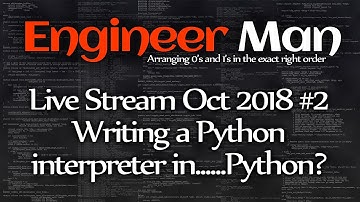 Writing a Python interpreter - Engineer Man Live - Oct 2018 #2