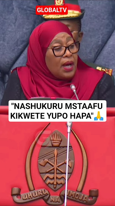 🙏RAIS SAMIA - 'NASHUKURU MSTAAFU KIKWETE YUPO HAPA'🔥🙏 #breaking #globaltv #raissamia #bungeni